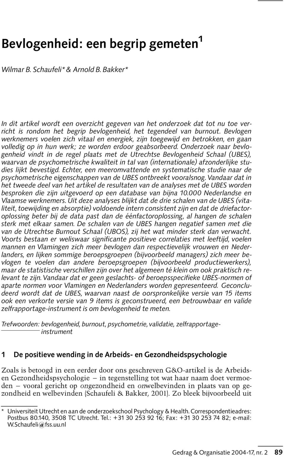 Onderzoek naar bevlogenheid vindt in de regel plaats met de Utrechtse Bevlogenheid Schaal UBES), waarvan de psychometrische kwaliteit in tal van internationale) afzonderlijke studies lijkt bevestigd.