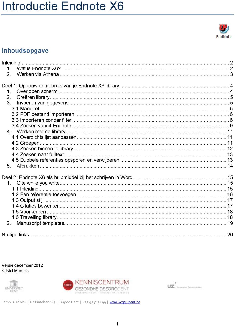 1 Overzichtslijst aanpassen... 11 4.2 Groepen... 11 4.3 Zoeken binnen je library... 12 4.4 Zoeken naar fulltext... 13 4.5 Dubbele referenties opsporen en verwijderen... 13 5. Afdrukken.