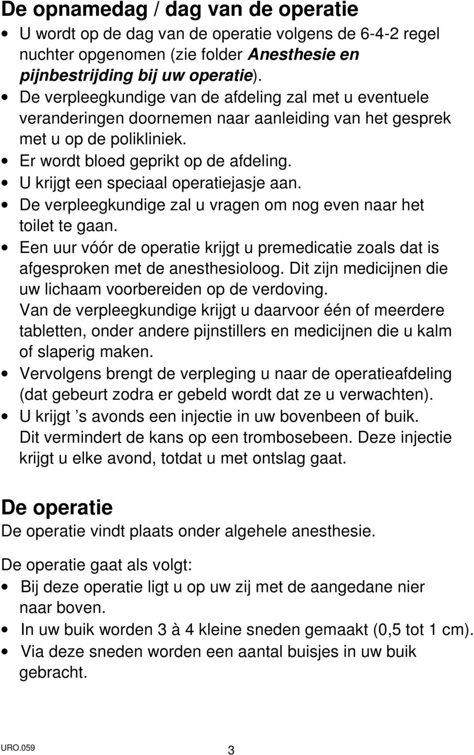 U krijgt een speciaal operatiejasje aan. De verpleegkundige zal u vragen om nog even naar het toilet te gaan.