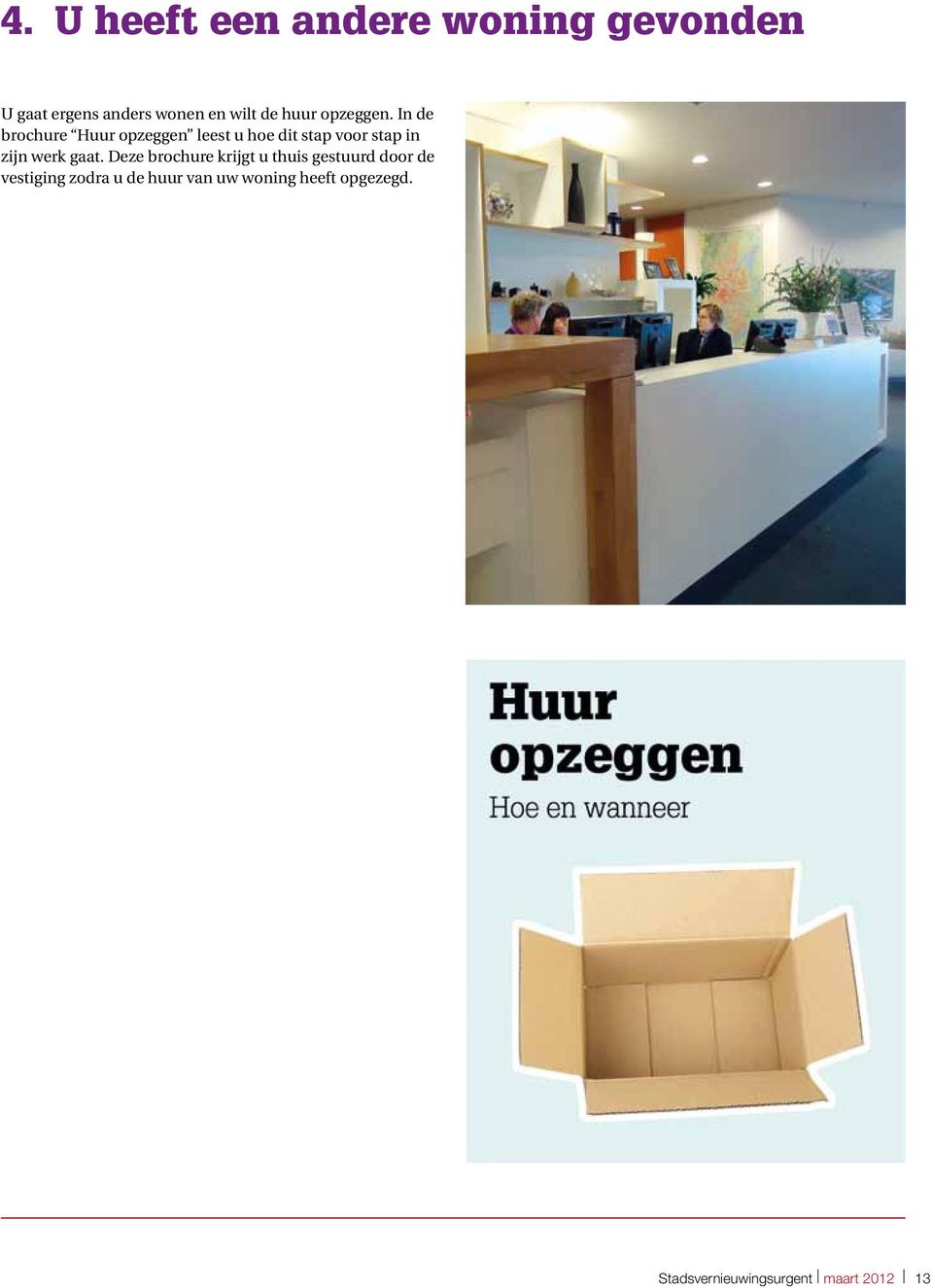 In de brochure Huur opzeggen leest u hoe dit stap voor stap in zijn werk gaat.