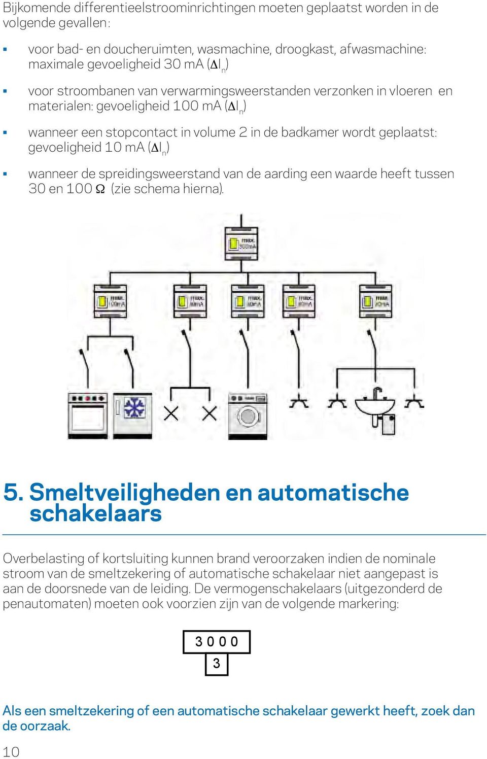 wanneer de spreidingsweerstand van de aarding een waarde heeft tussen 30 en 100 Ω (zie schema hierna). 5.