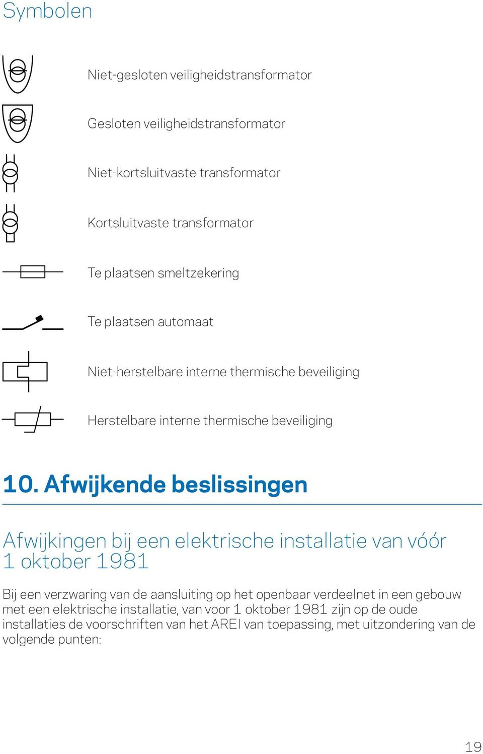 Afwijkende beslissingen Afwijkingen bij een elektrische installatie van vóór 1 oktober 1981 Bij een verzwaring van de aansluiting op het openbaar verdeelnet