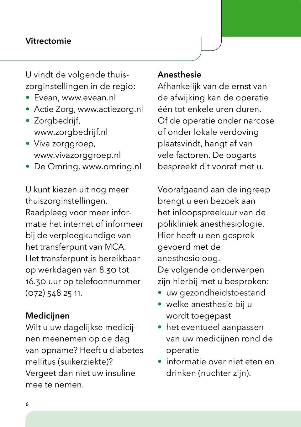 Het transferpunt is bereikbaar op werkdagen van 8.30 tot 16.30 uur op telefoonnummer (072) 548 25 11. Medicijnen Wilt u uw dagelijkse medicijnen meenemen op de dag van opname?