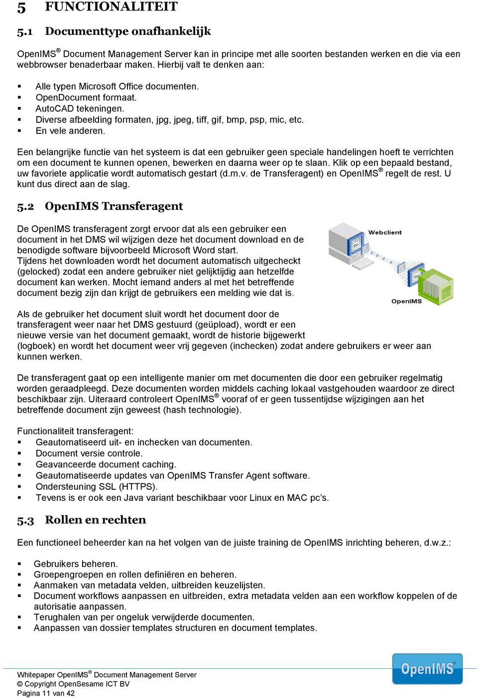 Een belangrijke functie van het systeem is dat een gebruiker geen speciale handelingen hoeft te verrichten om een document te kunnen openen, bewerken en daarna weer op te slaan.