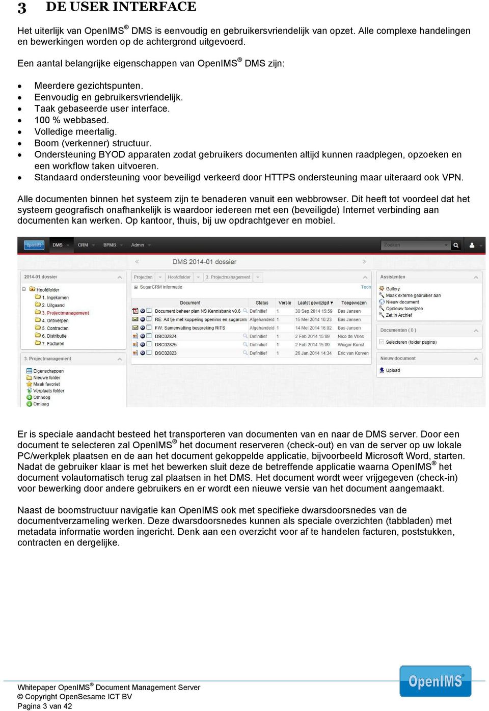 Boom (verkenner) structuur. Ondersteuning BYOD apparaten zodat gebruikers documenten altijd kunnen raadplegen, opzoeken en een workflow taken uitvoeren.