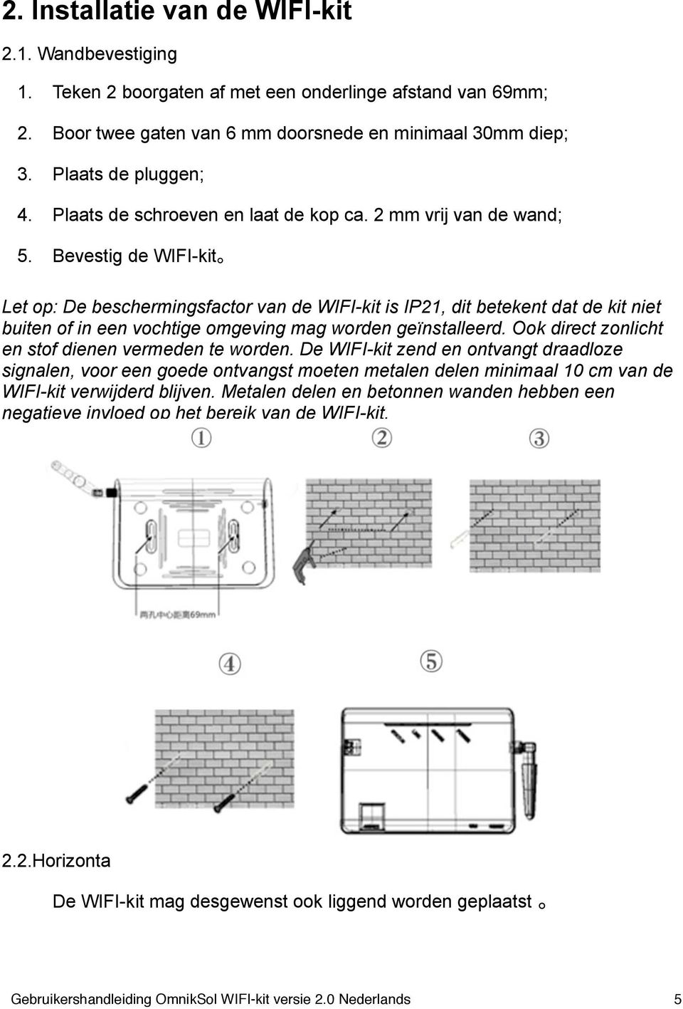 Bevestig de WIFI-kit Let op: De beschermingsfactor van de WIFI-kit is IP21, dit betekent dat de kit niet buiten of in een vochtige omgeving mag worden geïnstalleerd.