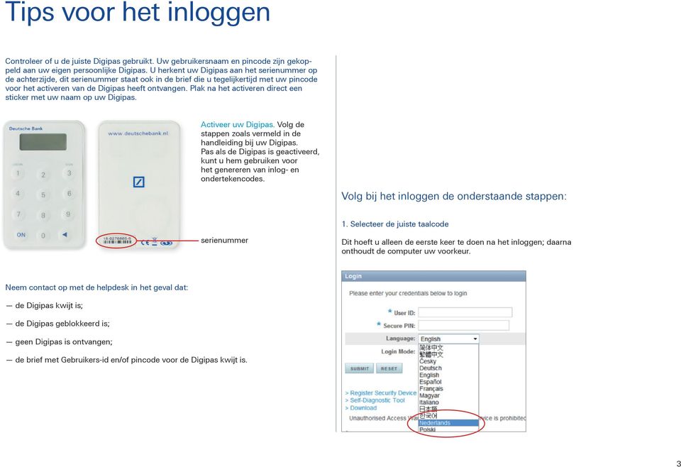 Plak na het activeren direct een sticker met uw naam op uw Digipas. Activeer uw Digipas. Volg de stappen zoals vermeld in de handleiding bij uw Digipas.