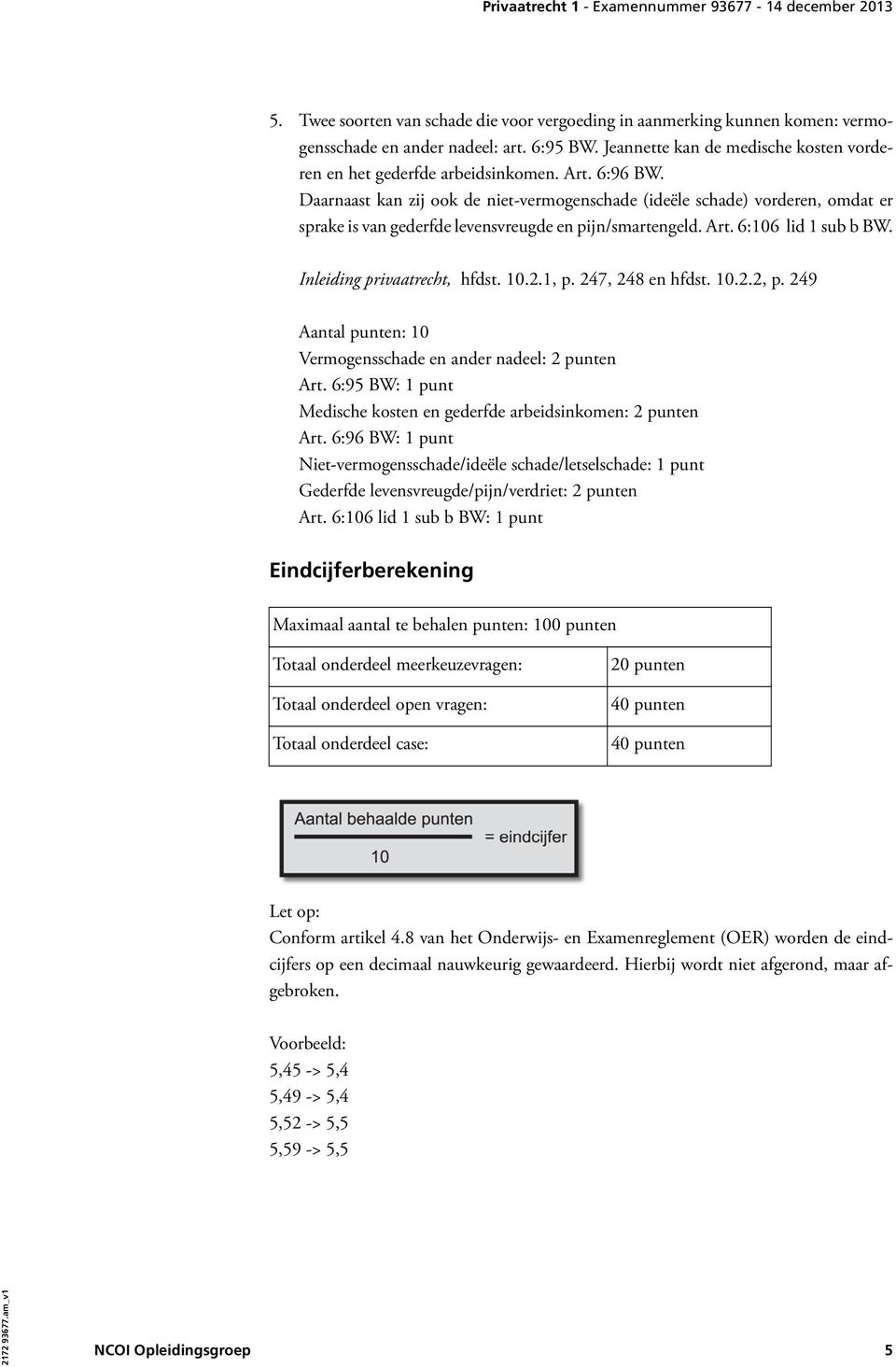 Inleiding privaatrecht, hfdst. 10.2.1, p. 247, 248 en hfdst. 10.2.2, p. 249 Vermogensschade en ander nadeel: Art. 6:95 BW: 1 punt Medische kosten en gederfde arbeidsinkomen: Art.