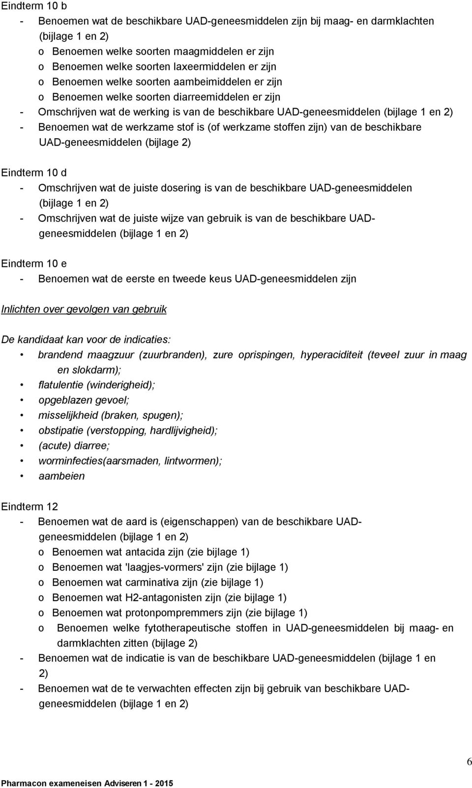 werkzame stoffen zijn) van de beschikbare UAD-geneesmiddelen (bijlage 2) Eindterm 10 d - Omschrijven wat de juiste dosering is van de beschikbare UAD-geneesmiddelen - Omschrijven wat de juiste wijze