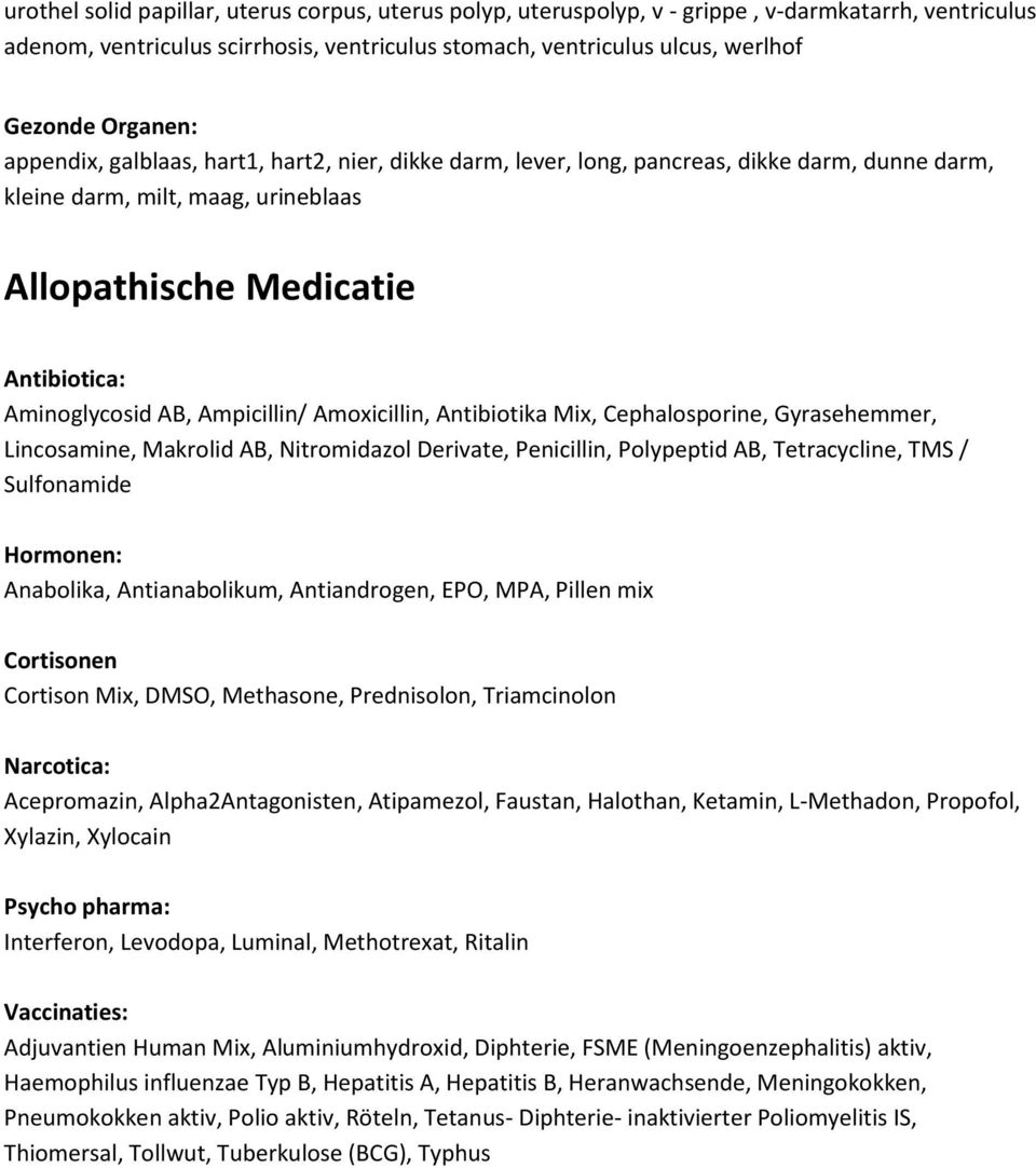 Ampicillin/ Amoxicillin, Antibiotika Mix, Cephalosporine, Gyrasehemmer, Lincosamine, Makrolid AB, Nitromidazol Derivate, Penicillin, Polypeptid AB, Tetracycline, TMS / Sulfonamide Hormonen:
