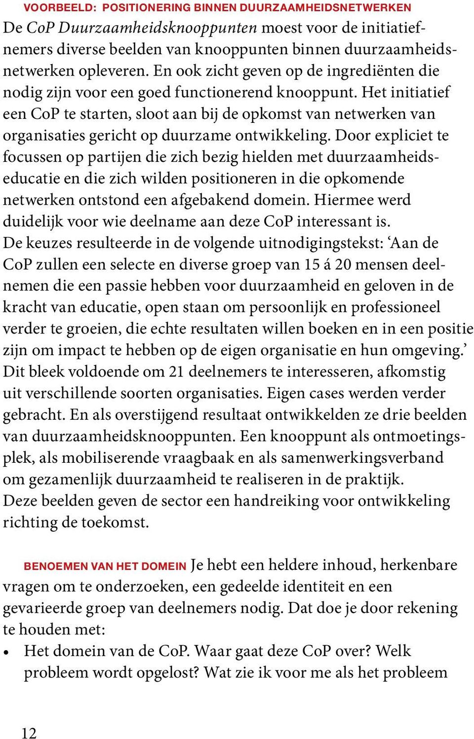 Het initiatief een CoP te starten, sloot aan bij de opkomst van netwerken van organisaties gericht op duurzame ontwikkeling.