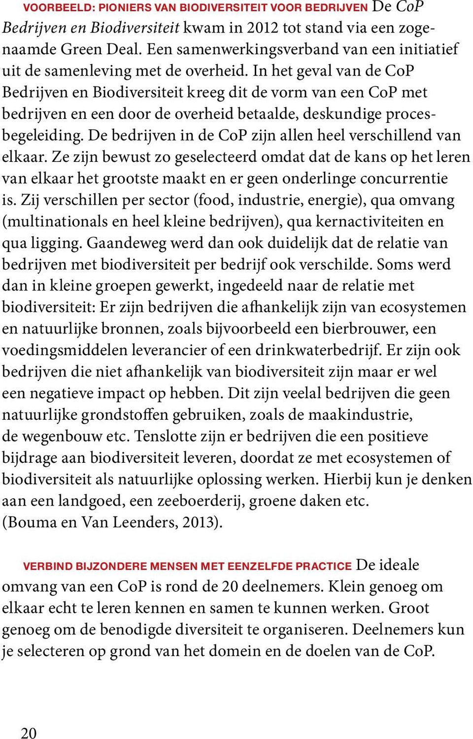 In het geval van de CoP Bedrijven en Biodiversiteit kreeg dit de vorm van een CoP met bedrijven en een door de overheid betaalde, deskundige procesbegeleiding.