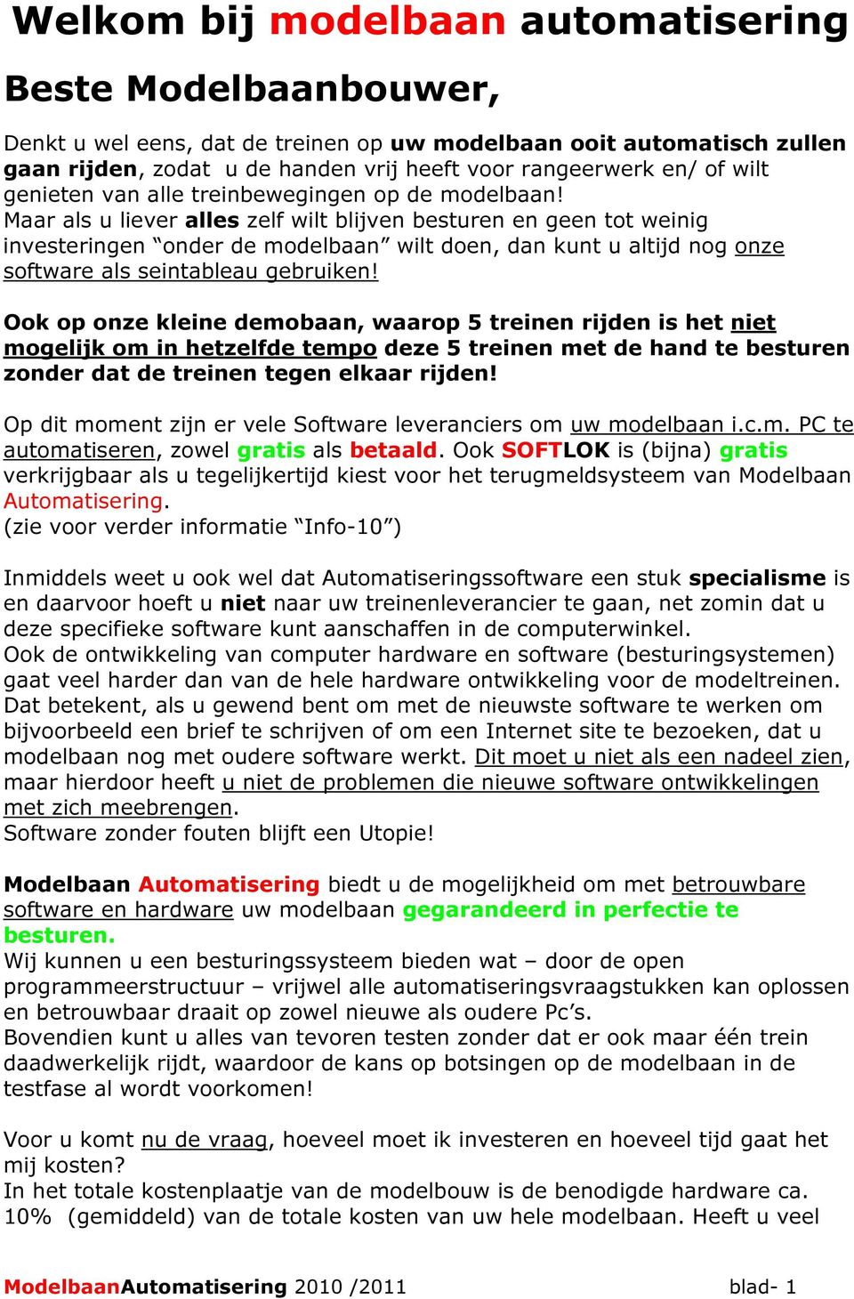 Maar als u liever alles zelf wilt blijven besturen en geen tot weinig investeringen onder de modelbaan wilt doen, dan kunt u altijd nog onze software als seintableau gebruiken!