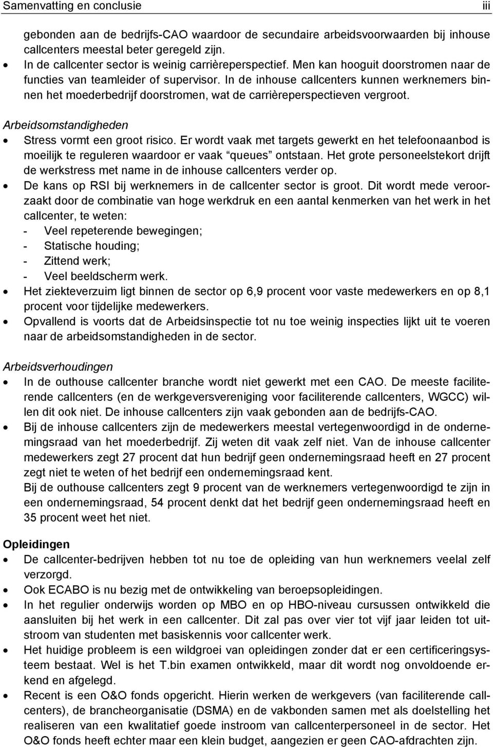 In de inhouse callcenters kunnen werknemers binnen het moederbedrijf doorstromen, wat de carrièreperspectieven vergroot. Arbeidsomstandigheden Stress vormt een groot risico.