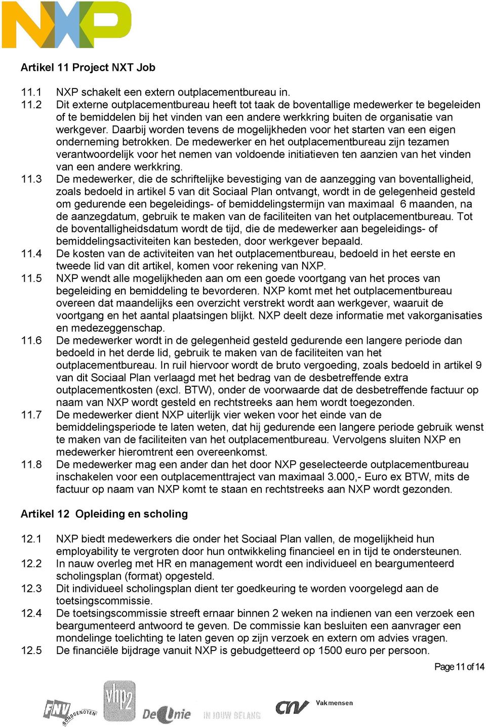 De medewerker en het outplacementbureau zijn tezamen verantwoordelijk voor het nemen van voldoende initiatieven ten aanzien van het vinden van een andere werkkring. 11.