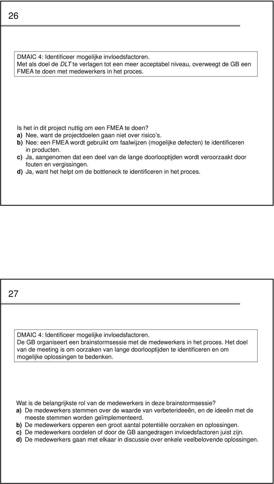 b) Nee: een FMEA wordt gebruikt om faalwijzen (mogelijke defecten) te identificeren in producten.