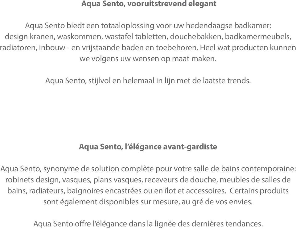 Aqua Sento, l élégance avant-gardiste Aqua Sento, synonyme de solution complète pour votre salle de bains contemporaine: robinets design, vasques, plans vasques, receveurs de douche, meubles de