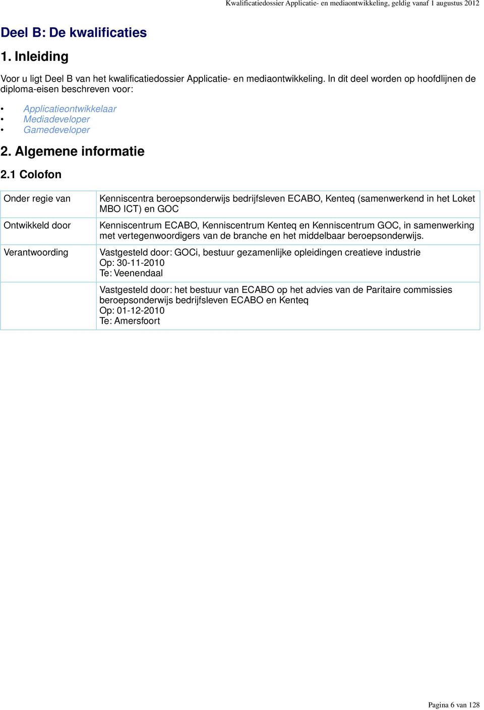 In dit deel worden op hoofdlijnen de diploma-eisen beschreven voor: Applicatieontwikkelaar Mediadeveloper Gamedeveloper 2. Algemene informatie 2.