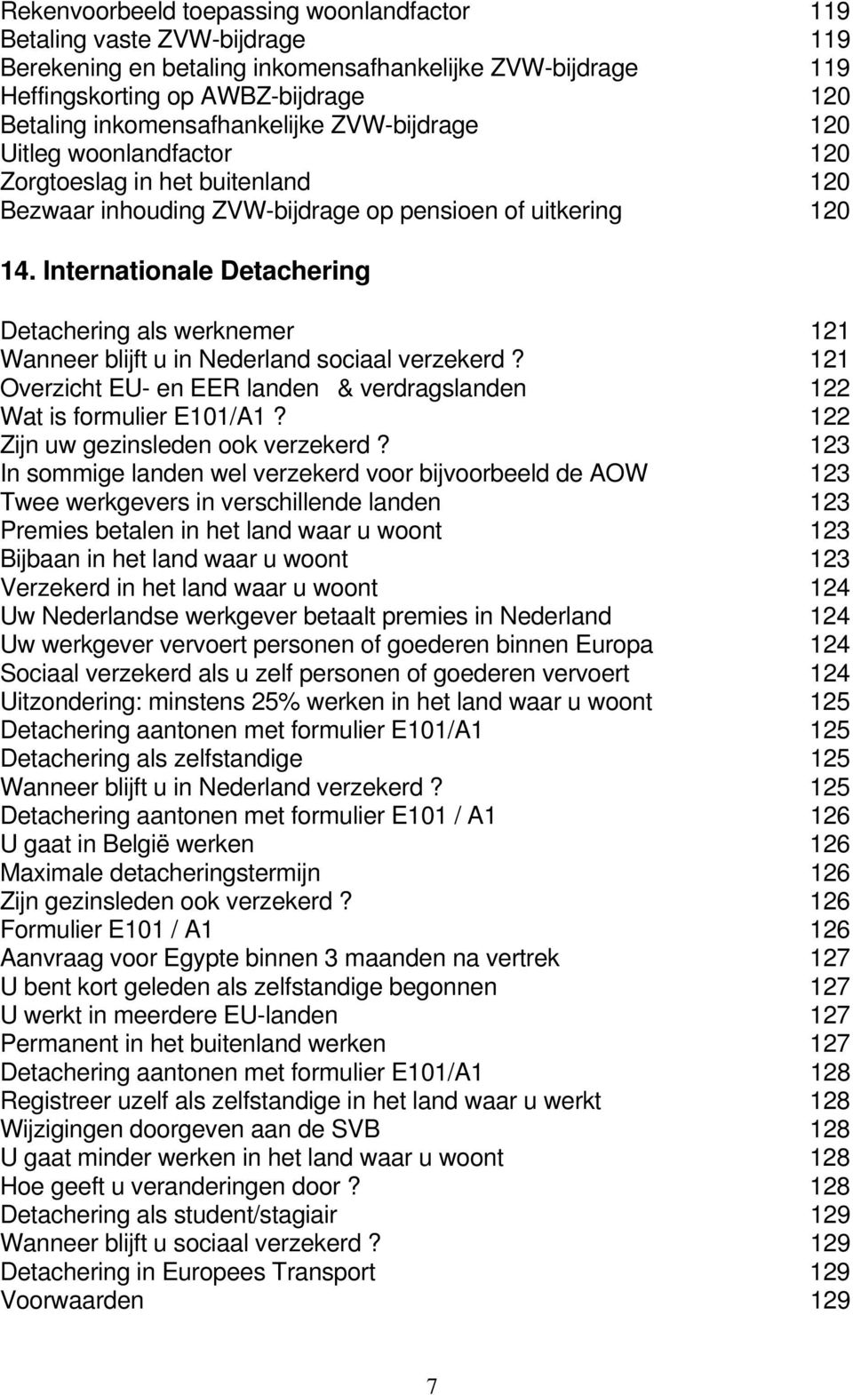 Internationale Detachering Detachering als werknemer 121 Wanneer blijft u in Nederland sociaal verzekerd? 121 Overzicht EU- en EER landen & verdragslanden 122 Wat is formulier E101/A1?