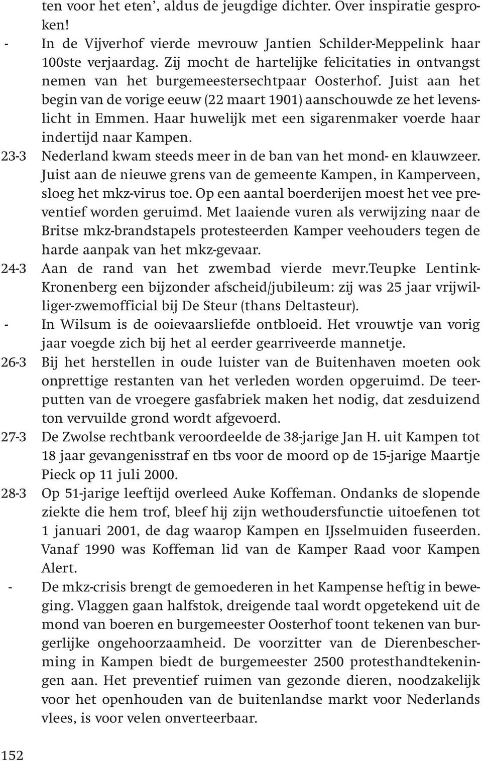 Haar huwelijk met een sigarenmaker voerde haar indertijd naar Kampen. 23-3 Nederland kwam steeds meer in de ban van het mond- en klauwzeer.