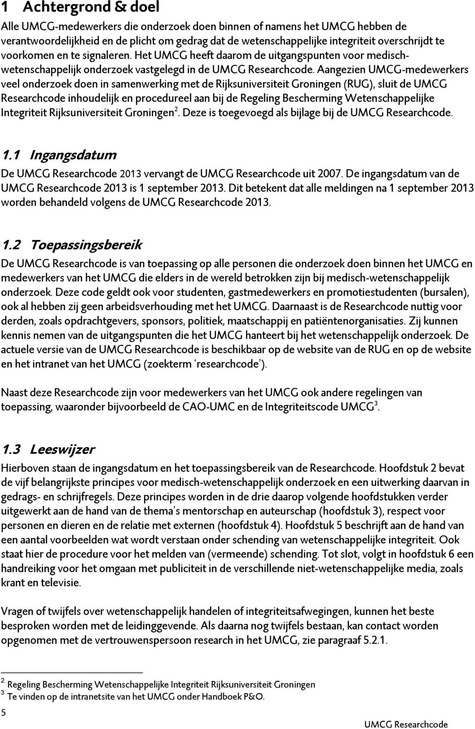 Aangezien UMCG-medewerkers veel onderzoek doen in samenwerking met de Rijksuniversiteit Groningen (RUG), sluit de UMCG Researchcode inhoudelijk en procedureel aan bij de Regeling Bescherming