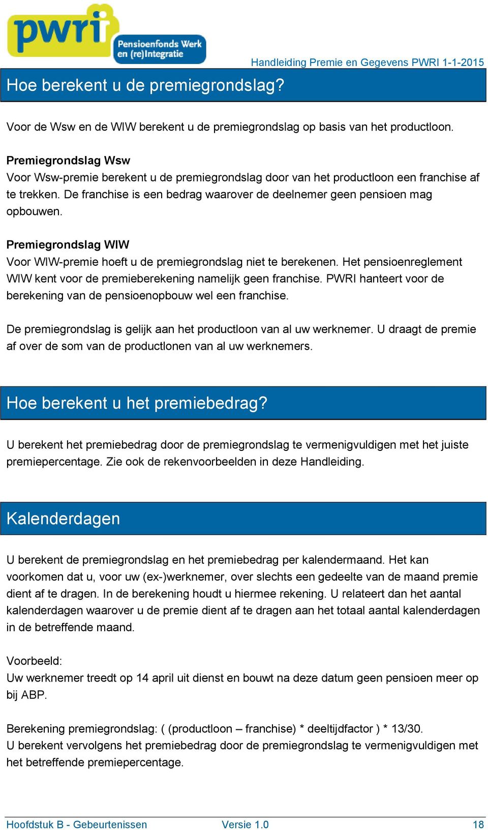 Premiegrondslag WIW Voor WIW-premie hoeft u de premiegrondslag niet te berekenen. Het pensioenreglement WIW kent voor de premieberekening namelijk geen franchise.