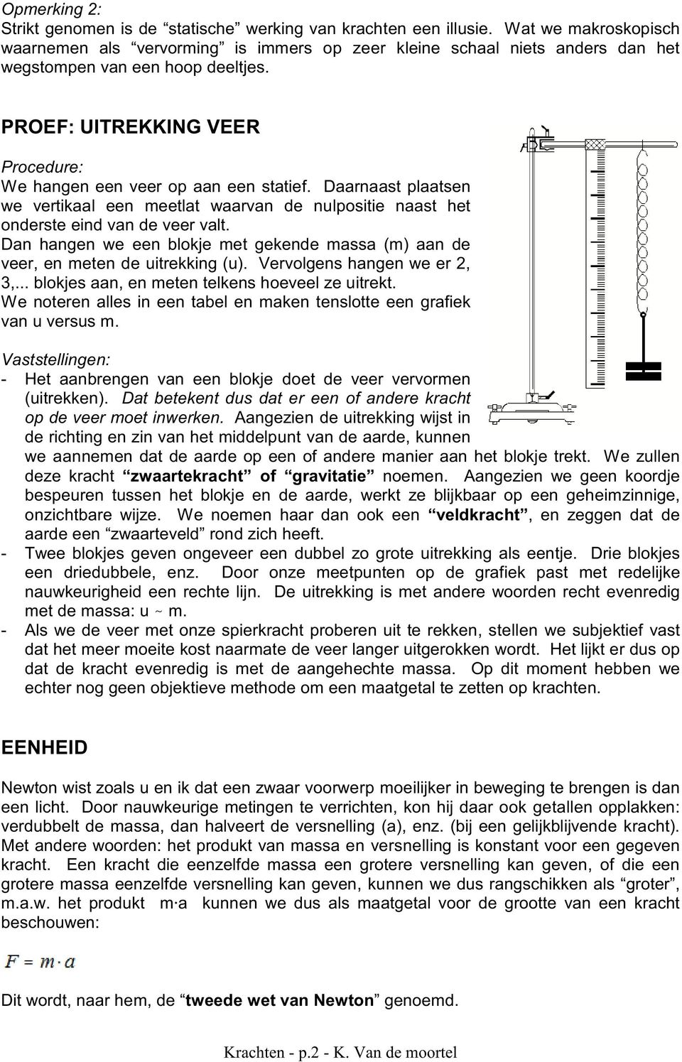 Daarnaast plaatsen we vertikaal een meetlat waarvan de nulpositie naast het onderste eind van de veer valt. Dan hangen we een blokje met gekende massa (m) aan de veer, en meten de uitrekking (u).