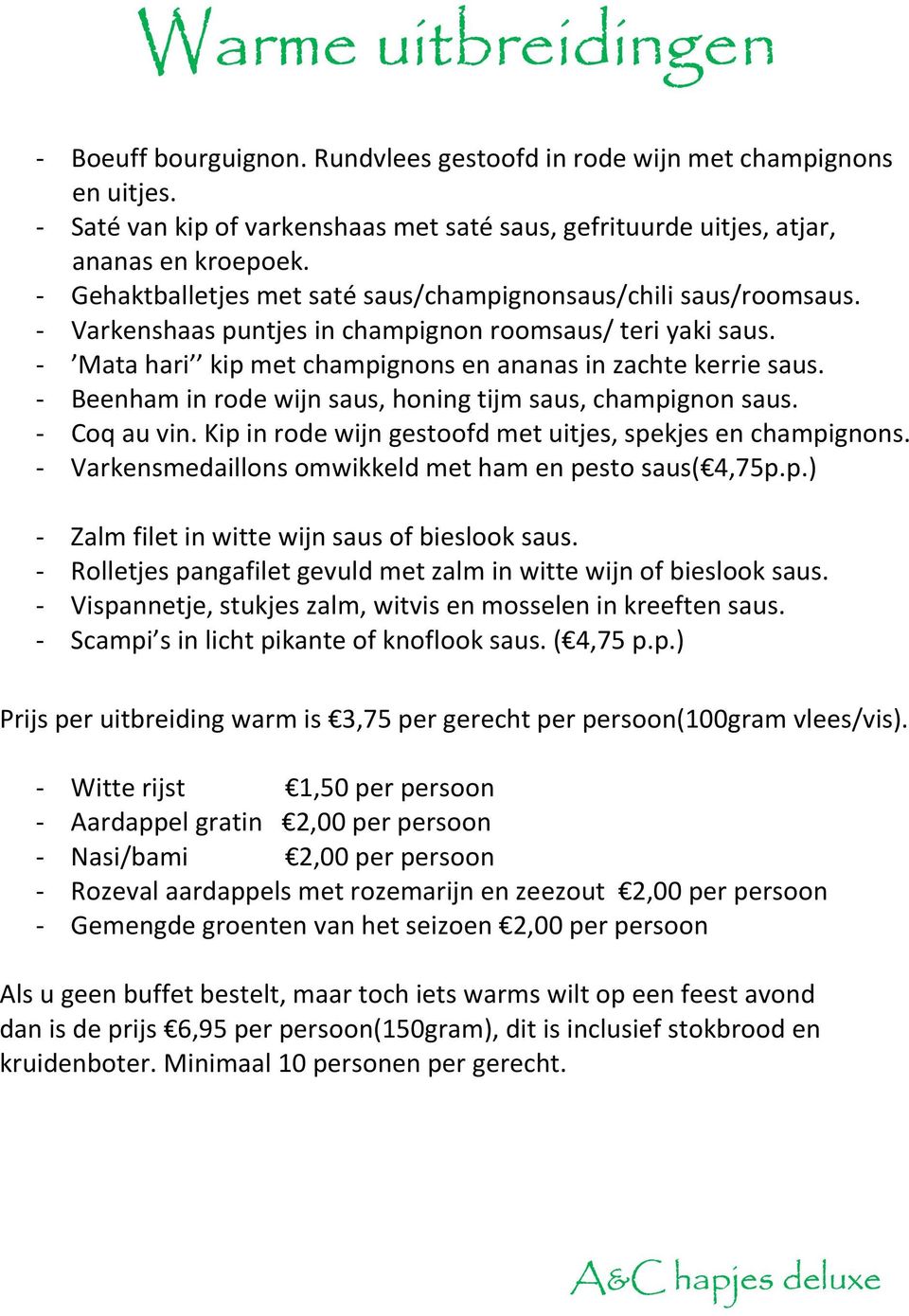 - Beenham in rode wijn saus, honing tijm saus, champignon saus. - Coq au vin. Kip in rode wijn gestoofd met uitjes, spekjes en champignons. - Varkensmedaillons omwikkeld met ham en pesto saus( 4,75p.