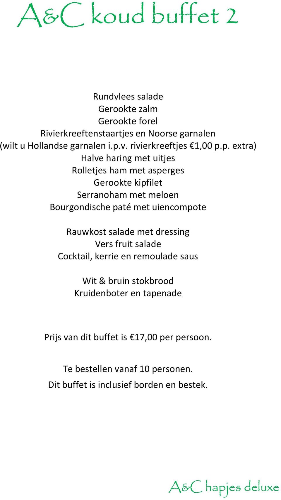 Bourgondische paté met uiencompote Rauwkost salade met dressing Vers fruit salade Cocktail, kerrie en remoulade saus Wit & bruin