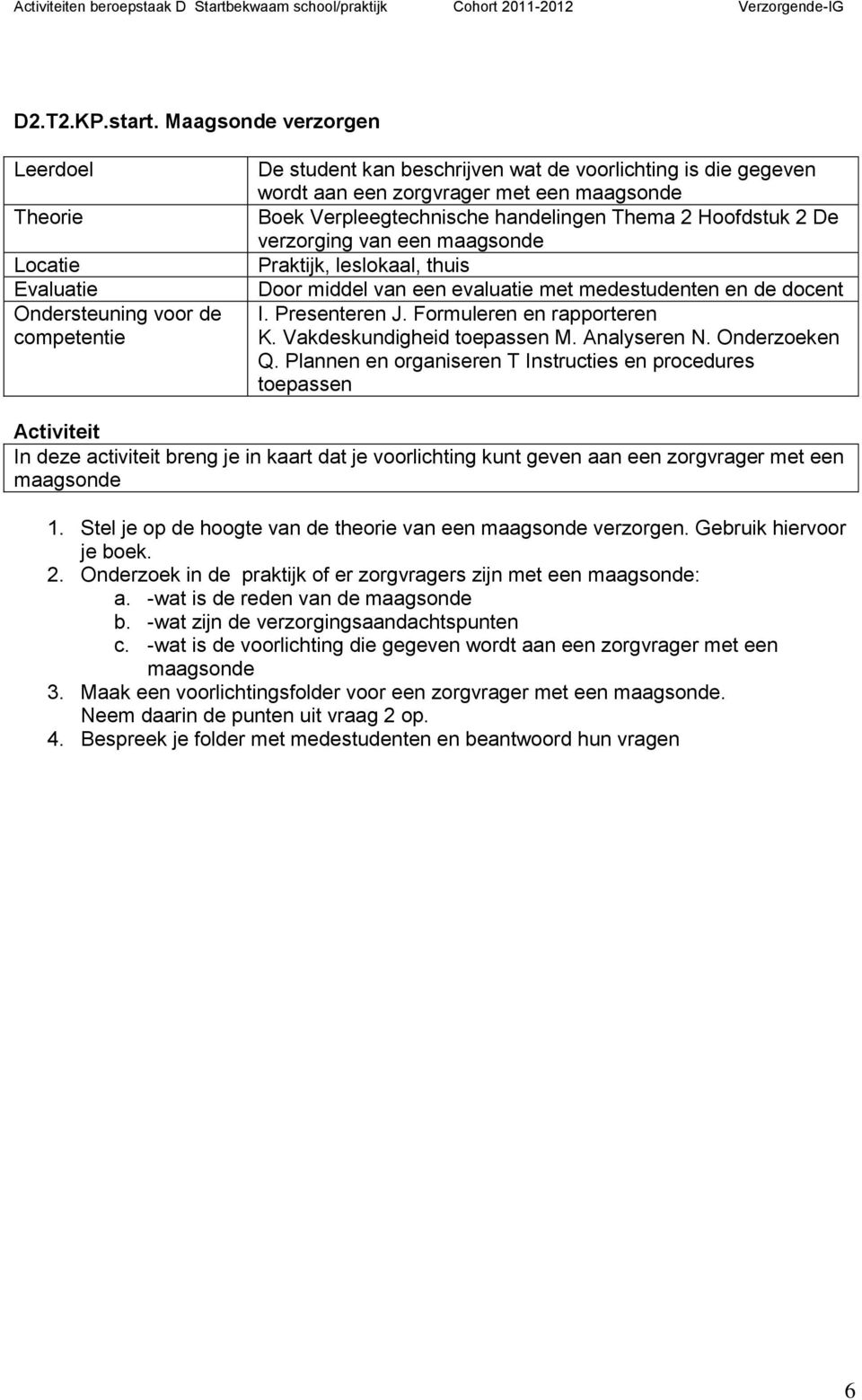 een maagsonde Door middel van een evaluatie met medestudenten en de docent I. Presenteren J. Formuleren en rapporteren K. Vakdeskundigheid toepassen M. Analyseren N. Onderzoeken Q.