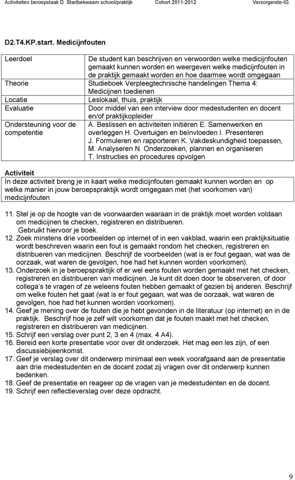 Studieboek Verpleegtechnische handelingen Thema 4: Medicijnen toedienen Leslokaal, thuis, praktijk A. Beslissen en activiteiten initiëren E. Samenwerken en overleggen H. Overtuigen en beïnvloeden I.