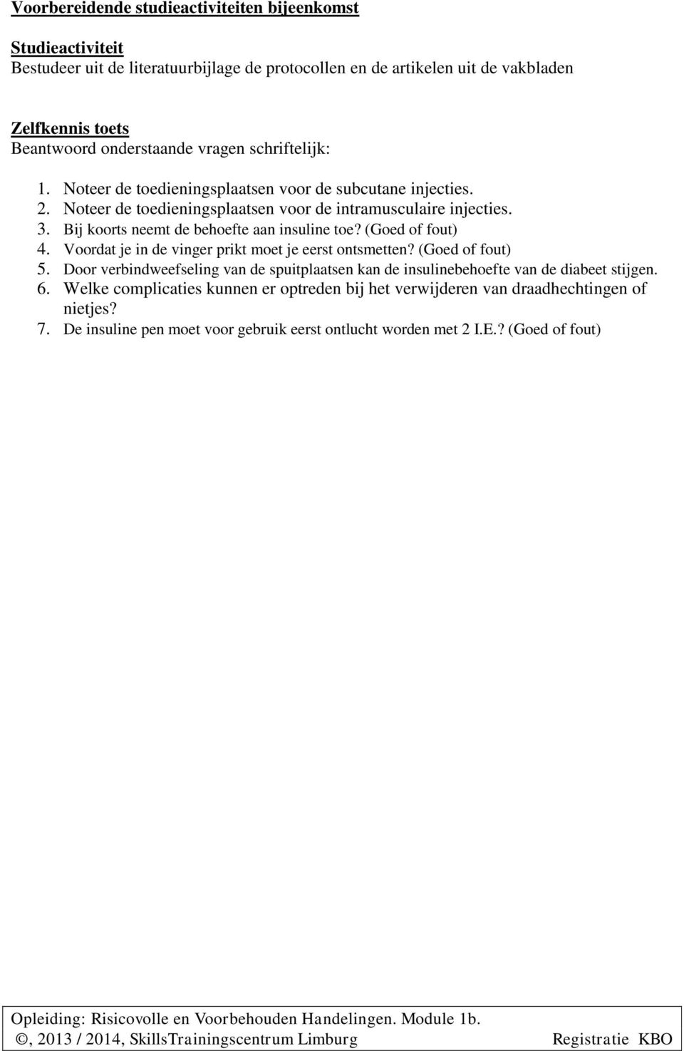 (Goed of fout) 4. Voordat je in de vinger prikt moet je eerst ontsmetten? (Goed of fout) 5. Door verbindweefseling van de spuitplaatsen kan de insulinebehoefte van de diabeet stijgen. 6.