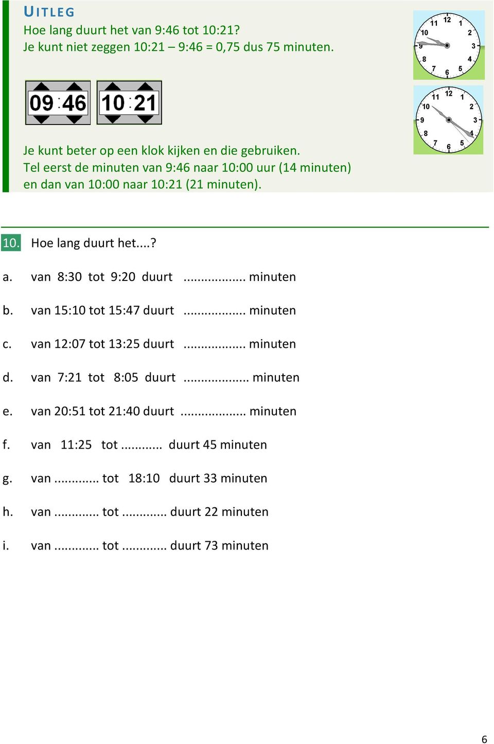 Tel eerst de minuten van 9:46 naar 10:00 uur (14 minuten) en dan van 10:00 naar 10:21 (21 minuten). 10. Hoe lang duurt het? a.