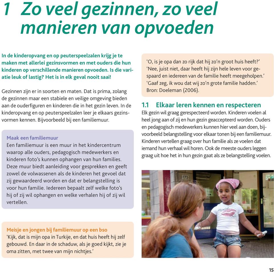 Dat is prima, zolang de gezinnen maar een stabiele en veilige omgeving bieden aan de ouderfiguren en kinderen die in het gezin leven.