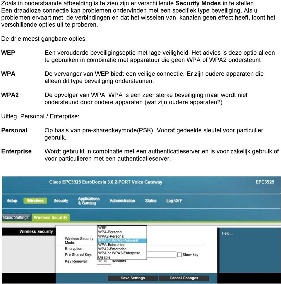 De drie meest gangbare opties: WEP WPA WPA2 Een verouderde beveiligingsoptie met lage veiligheid.