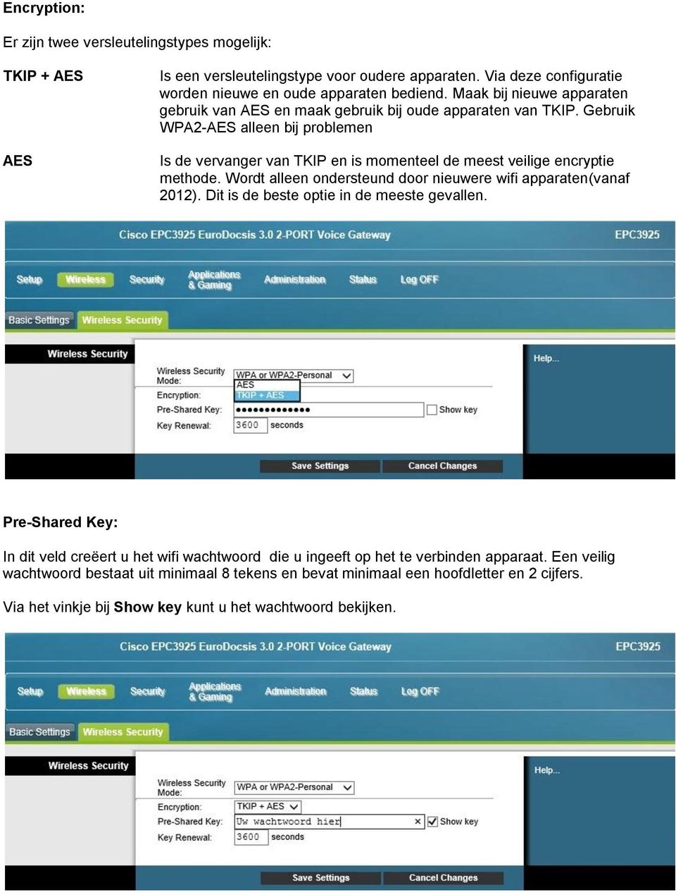 Gebruik WPA2-AES alleen bij problemen Is de vervanger van TKIP en is momenteel de meest veilige encryptie methode. Wordt alleen ondersteund door nieuwere wifi apparaten(vanaf 2012).