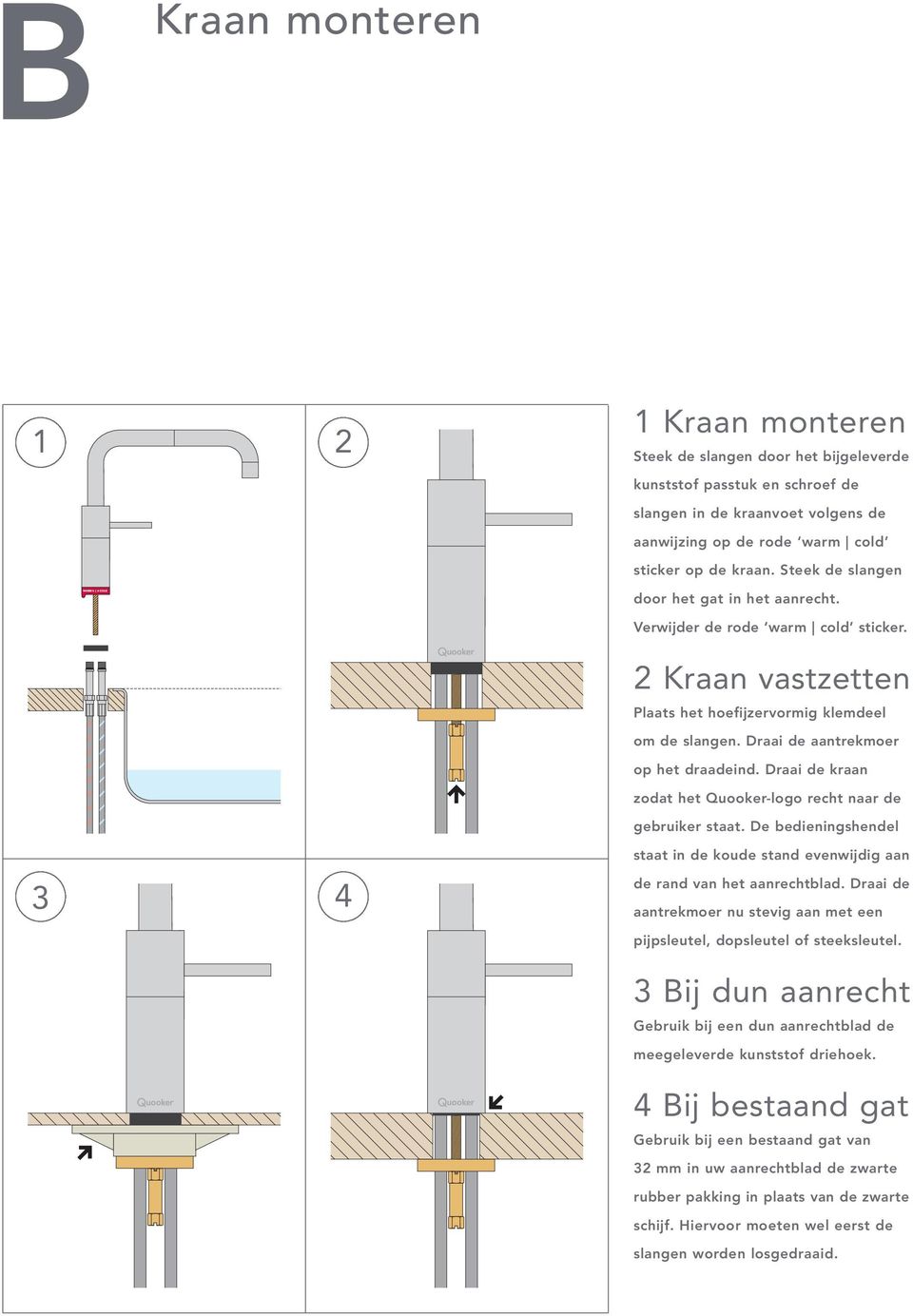 Draai de kraan zodat het Quooker-logo recht naar de gebruiker staat. De bedieningshendel staat in de koude stand evenwijdig aan de rand van het aanrechtblad.