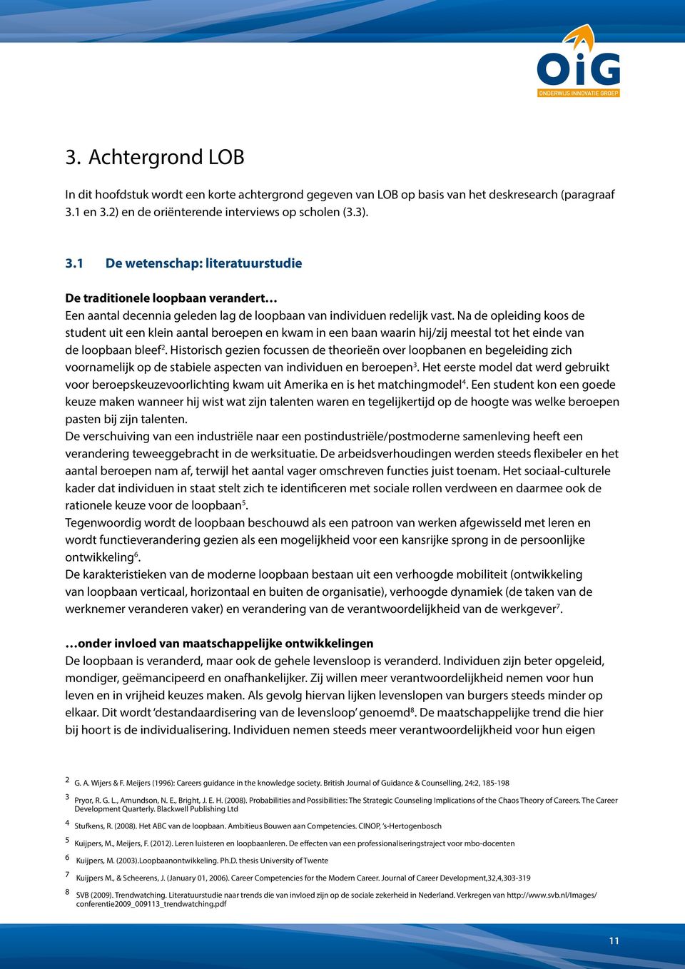 Na de opleiding koos de student uit een klein aantal beroepen en kwam in een baan waarin hij/zij meestal tot het einde van de loopbaan bleef 2.