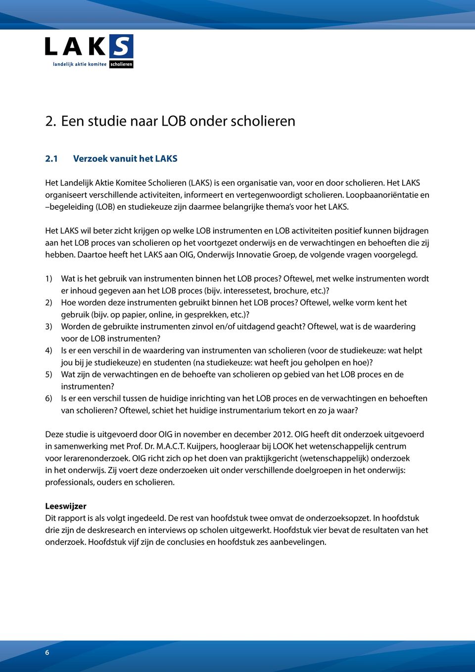 Het LAKS wil beter zicht krijgen op welke LOB instrumenten en LOB activiteiten positief kunnen bijdragen aan het LOB proces van scholieren op het voortgezet onderwijs en de verwachtingen en behoeften