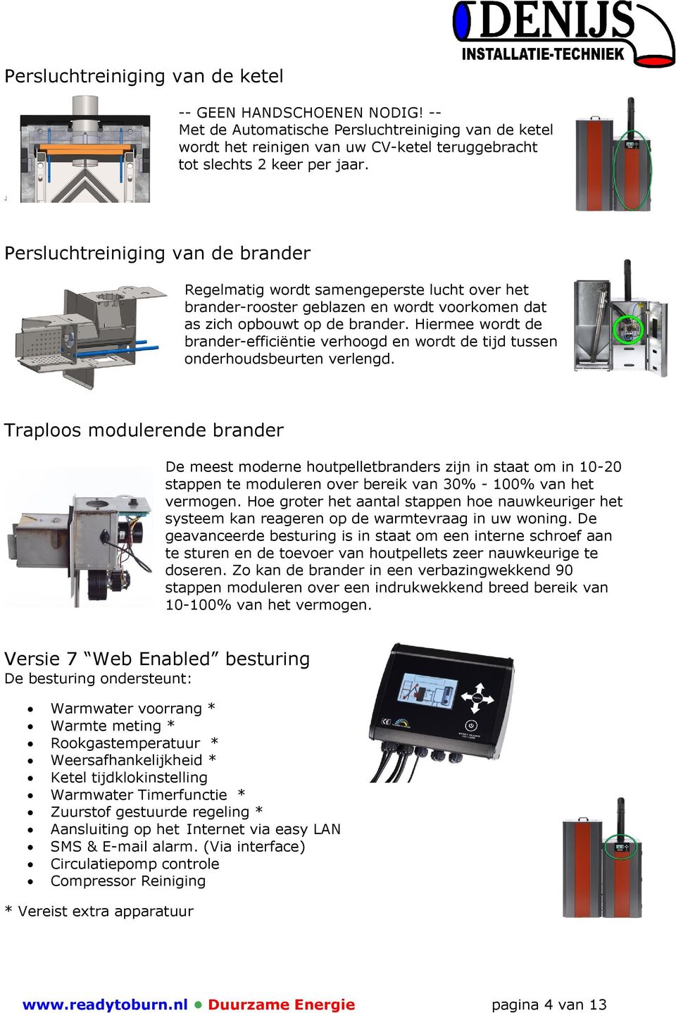 Hiermee wordt de brander-efficiëntie verhoogd en wordt de tijd tussen onderhoudsbeurten verlengd.