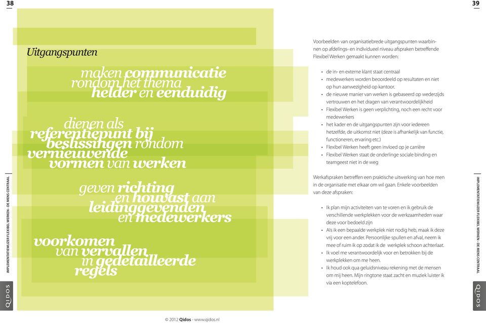 de nieuwe manier van werken is gebaseerd op wederzijds vertrouwen en het dragen van verantwoordelijkheid Flexibel Werken is geen verplichting, noch een recht voor medewerkers het kader en de