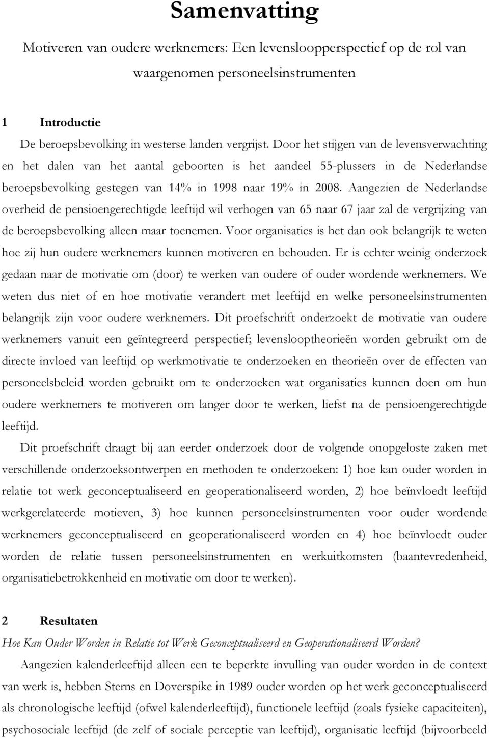 Aangezien de Nederlandse overheid de pensioengerechtigde leeftijd wil verhogen van 65 naar 67 jaar zal de vergrijzing van de beroepsbevolking alleen maar toenemen.