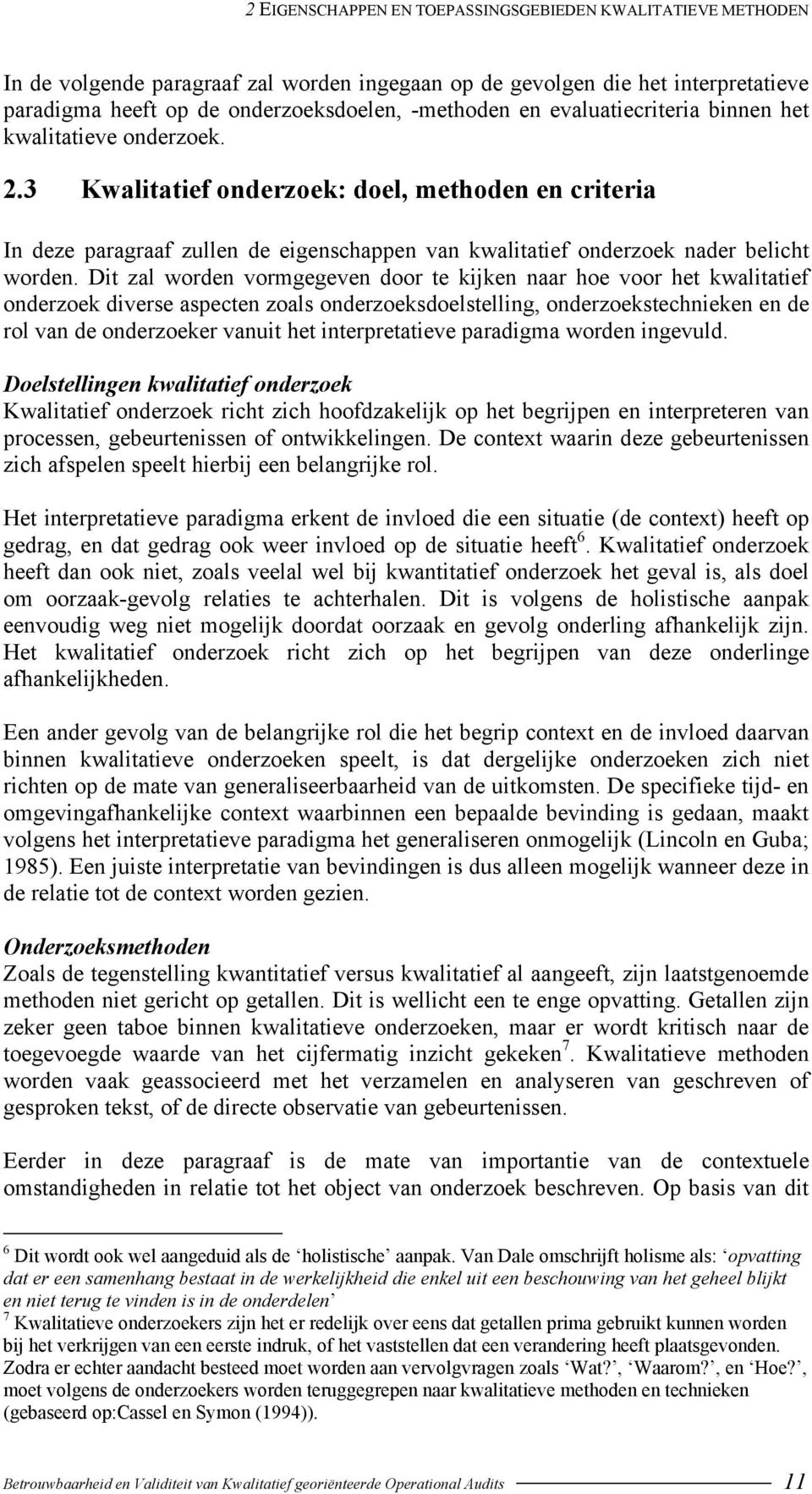 Dit zal worden vormgegeven door te kijken naar hoe voor het kwalitatief onderzoek diverse aspecten zoals onderzoeksdoelstelling, onderzoekstechnieken en de rol van de onderzoeker vanuit het