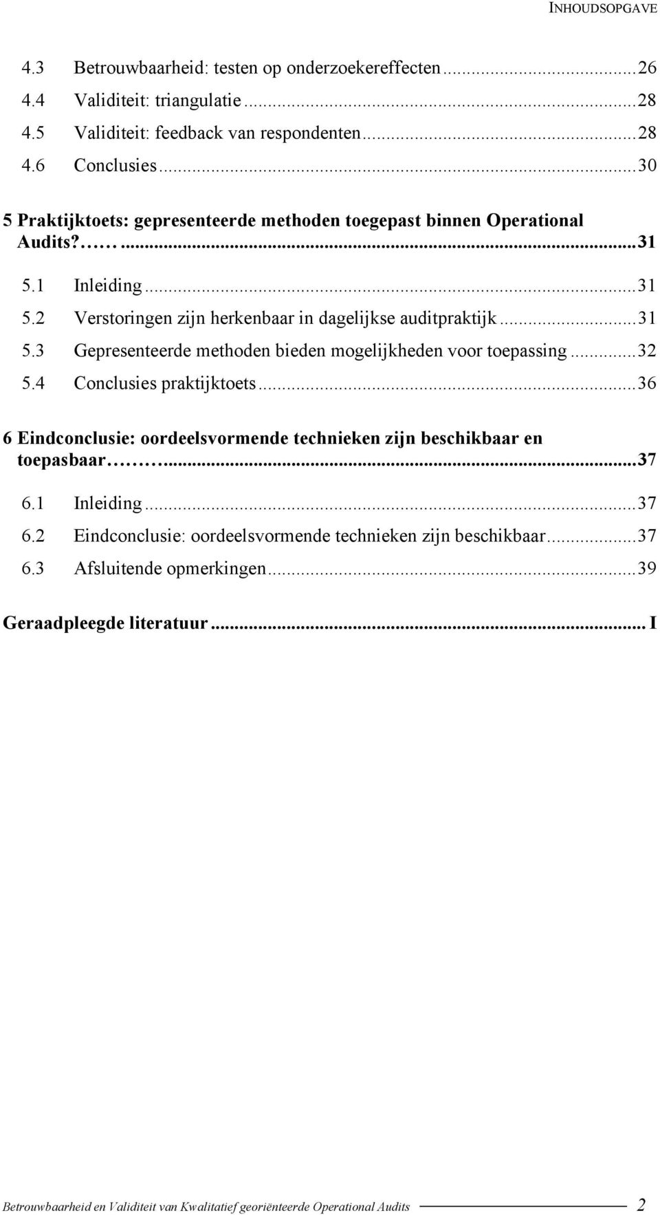 ..32 5.4 Conclusies praktijktoets...36 6 Eindconclusie: oordeelsvormende technieken zijn beschikbaar en toepasbaar...37 6.1 Inleiding...37 6.2 Eindconclusie: oordeelsvormende technieken zijn beschikbaar.