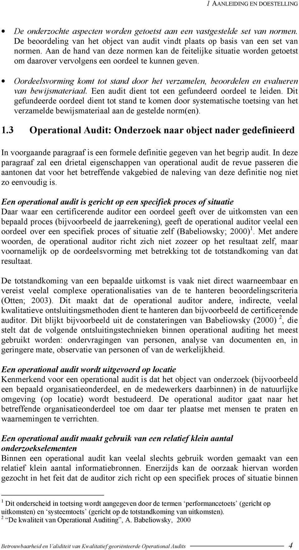 Oordeelsvorming komt tot stand door het verzamelen, beoordelen en evalueren van bewijsmateriaal. Een audit dient tot een gefundeerd oordeel te leiden.