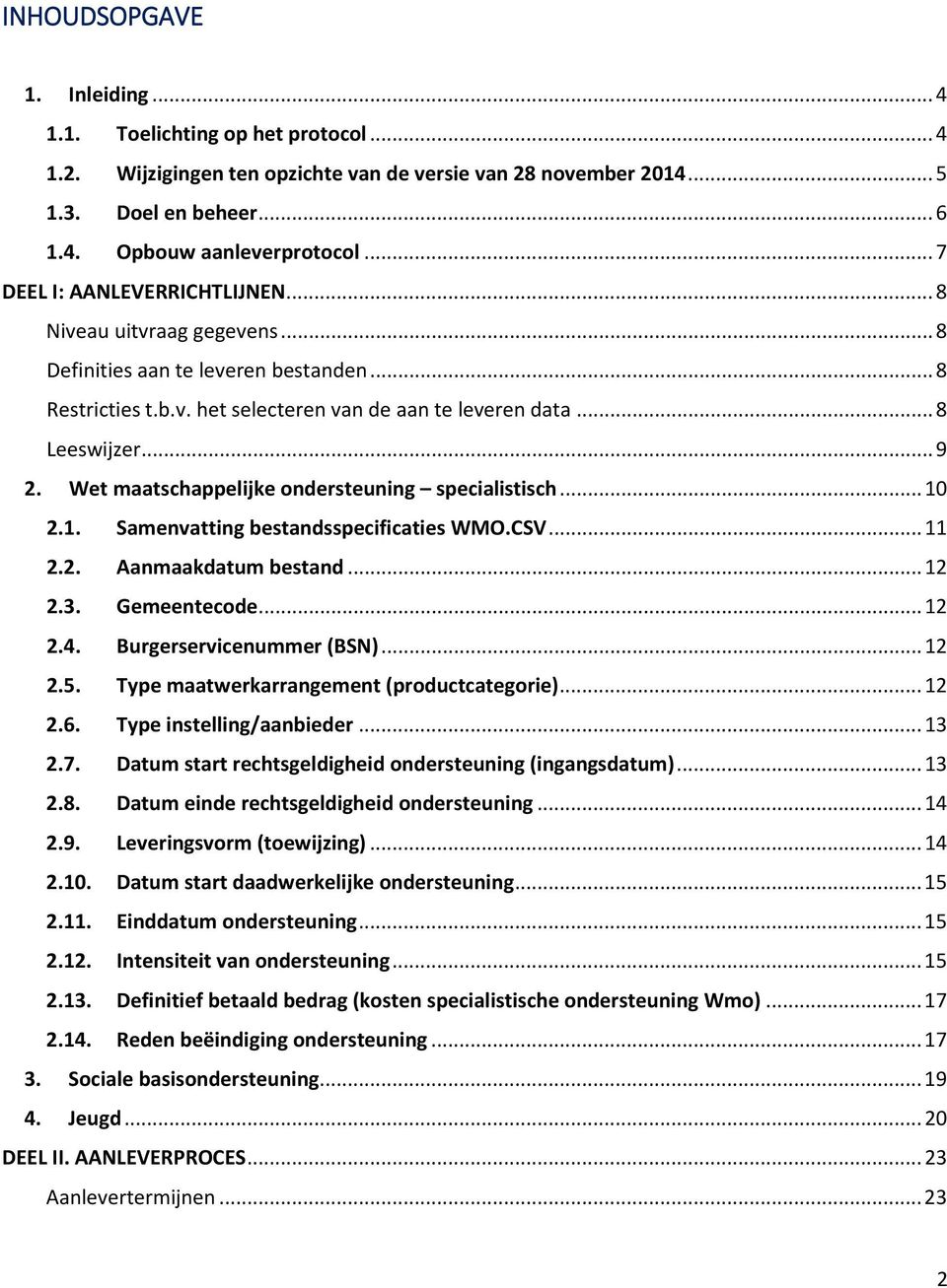 Wet maatschappelijke ondersteuning specialistisch... 10 2.1. Samenvatting bestandsspecificaties WMO.CSV... 11 2.2. Aanmaakdatum bestand... 12 2.3. Gemeentecode... 12 2.4. Burgerservicenummer (BSN).