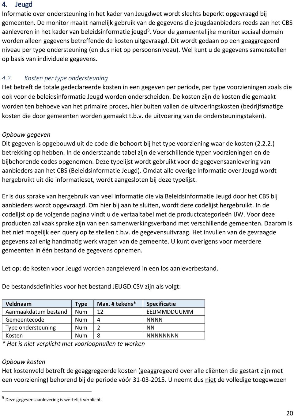 Voor de gemeentelijke monitor sociaal domein worden alleen gegevens betreffende de kosten uitgevraagd.