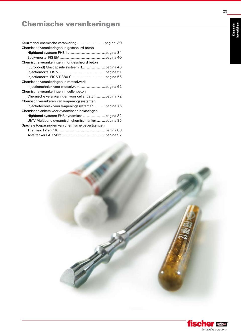 ..pagina 56 Chemische verankeringen in metselwerk Injectietechniek voor metselwerk...pagina 62 Chemische verankeringen in cellenbeton Chemische verankeringen voor cellenbeton.