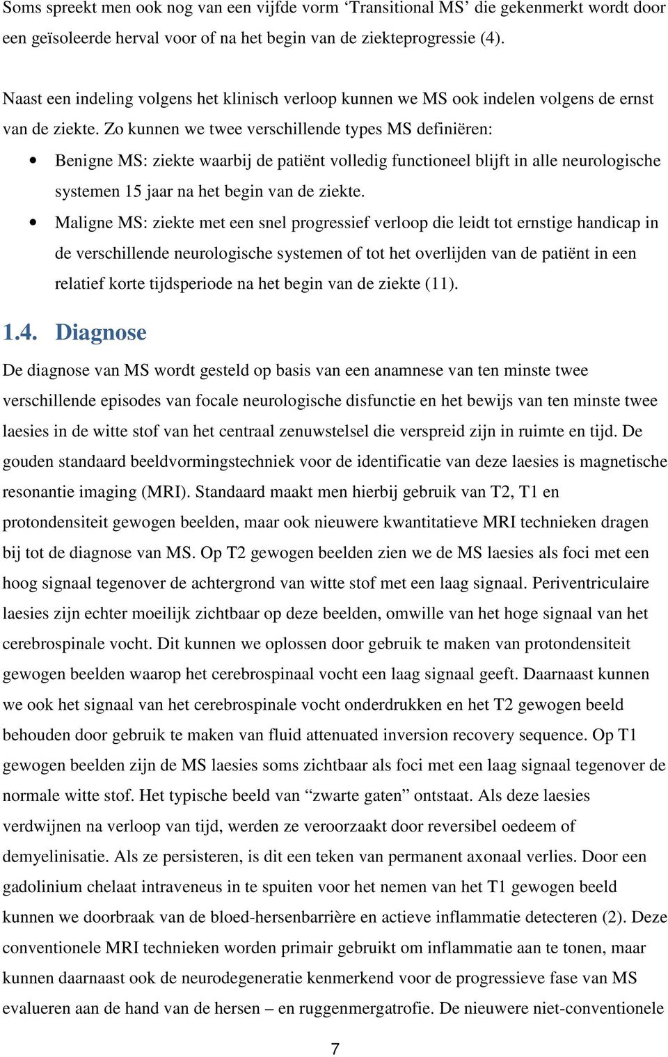 Zo kunnen we twee verschillende types MS definiëren: Benigne MS: ziekte waarbij de patiënt volledig functioneel blijft in alle neurologische systemen 15 jaar na het begin van de ziekte.