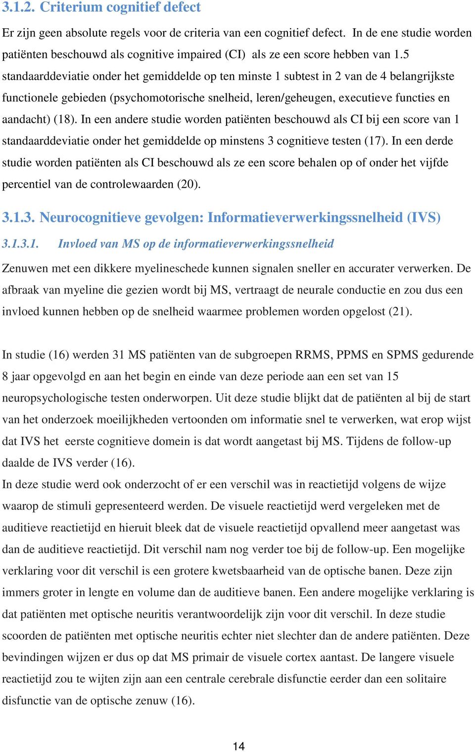 5 standaarddeviatie onder het gemiddelde op ten minste 1 subtest in 2 van de 4 belangrijkste functionele gebieden (psychomotorische snelheid, leren/geheugen, executieve functies en aandacht) (18).